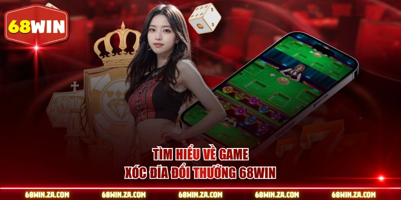 Tìm hiểu về game xóc đĩa đổi thưởng 68WIN
