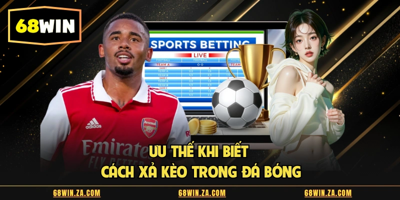 Ưu thế khi biết cách xả kèo trong đá bóng